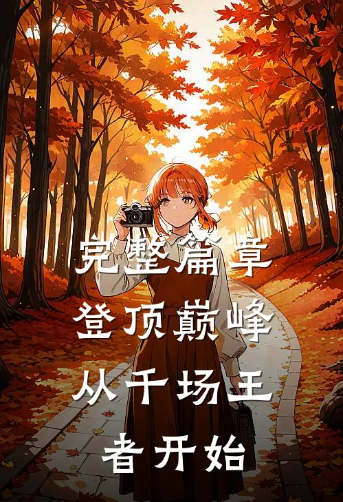 完整篇章登顶巅峰,从千场王者开始的