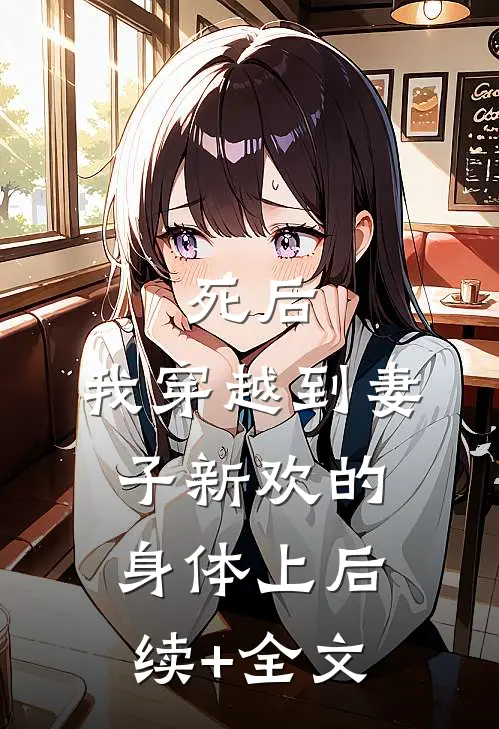 死后，我穿越到妻子新欢的身体上后续+全文