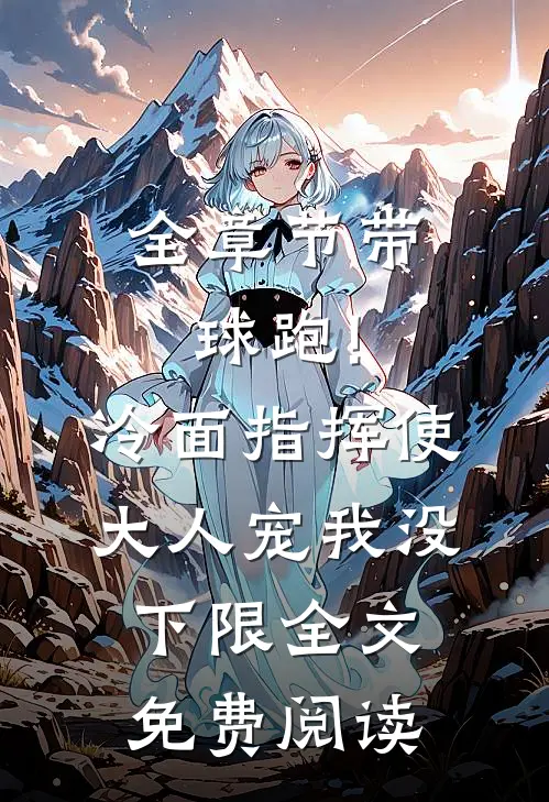 全章节带球跑!冷面指挥使大人宠我没下限全文免费阅读