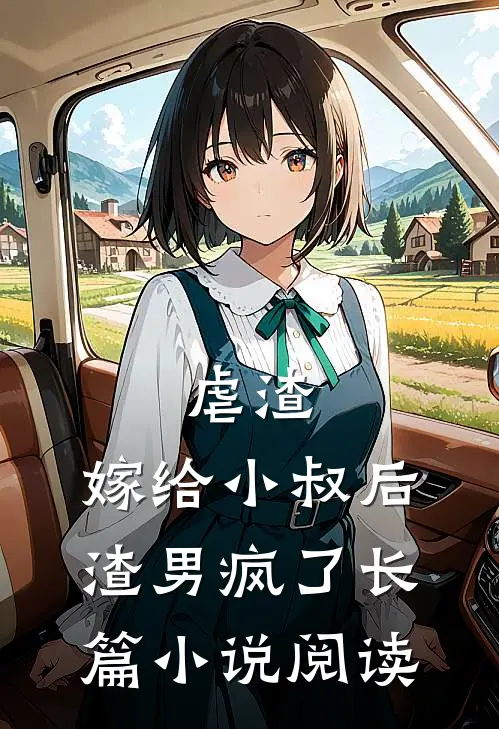 虐渣嫁给小叔后,渣男疯了长篇阅读免费