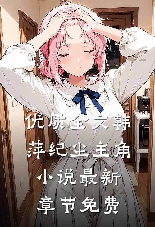 优质全文韩萍纪尘主角小说最新章节免费