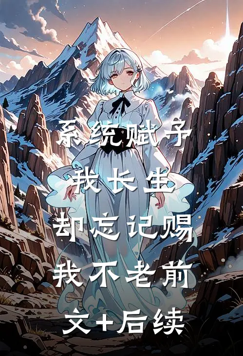 系统赋予我长生，却忘记赐我不老前文+后续