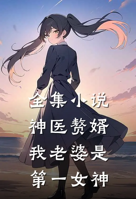 全集神医赘婿我老婆是第一女神