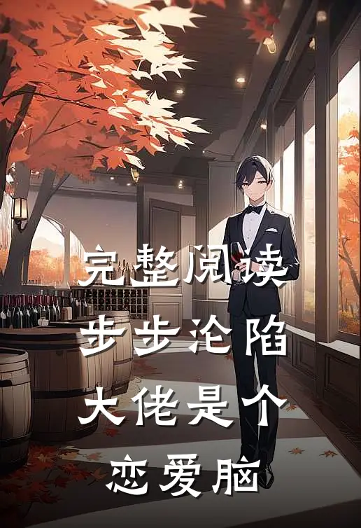 完整阅读步步沦陷，大佬是个恋爱脑