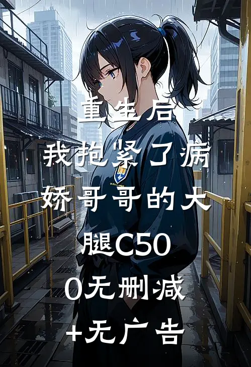 重生后，我抱紧了病娇哥哥的大腿C500无删减+无广告