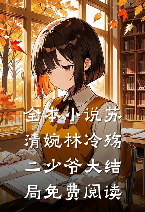 全本苏清婉林冷殇二少爷大结局免费阅读无弹窗
