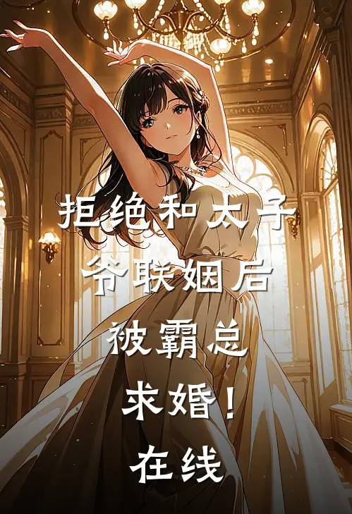 拒绝和太子爷联姻后,被霸总求婚!在线观看