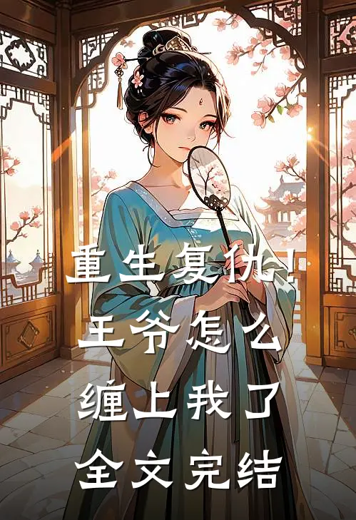 重生复仇!王爷怎么缠上我了全文完结免费