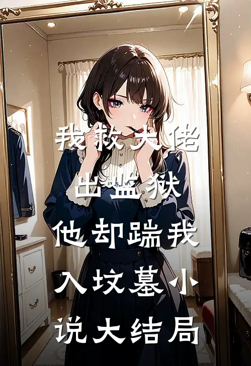 我救大佬出监狱,他却踹我入坟墓大结局免费阅读