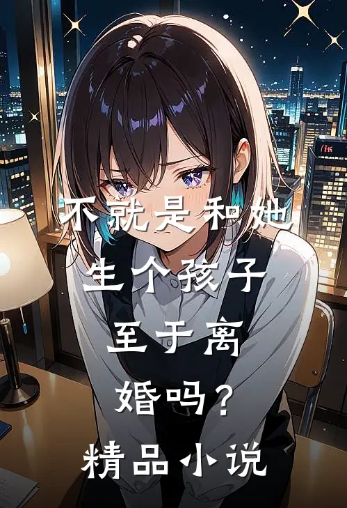 不就是和她生个孩子,至于离婚吗?精品免费阅读