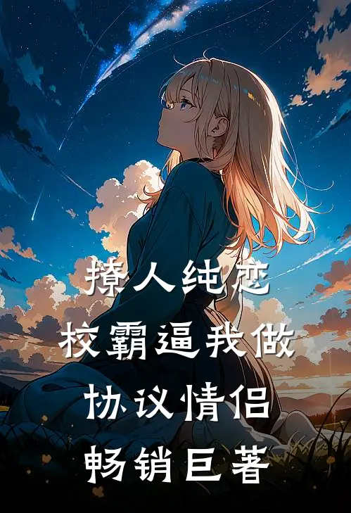 撩人纯恋：校霸逼我做协议情侣畅销巨著