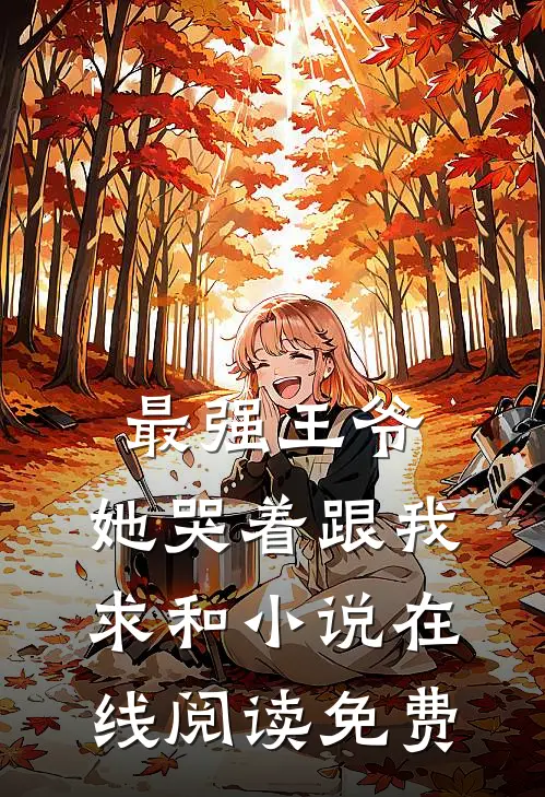 最强王爷她哭着跟我求和在线阅读免费全文