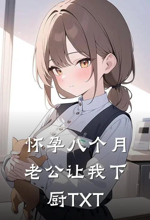 怀孕八个月，老公让我下厨TXT