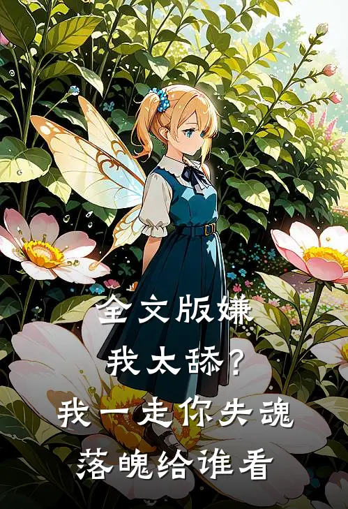 全文版嫌我太舔？我一走你失魂落魄给谁看