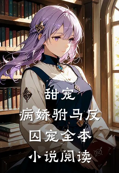 甜宠病娇驸马反囚宠全本阅读免费