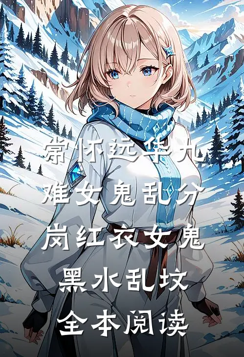常怀远华九难女鬼乱分岗红衣女鬼黑水乱坟全本阅读