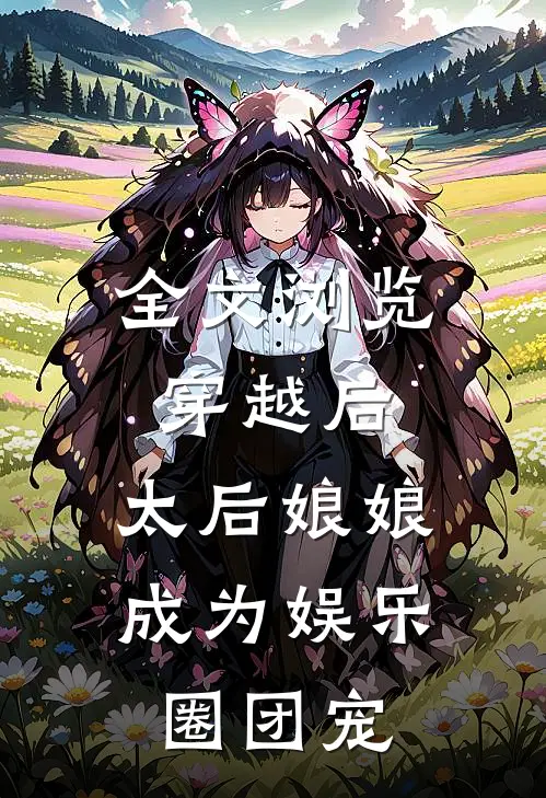 全文浏览穿越后,太后娘娘成为娱乐圈团宠免费阅读