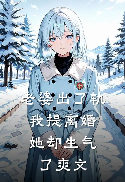 老婆出了轨,我提离婚她却生气了爽文