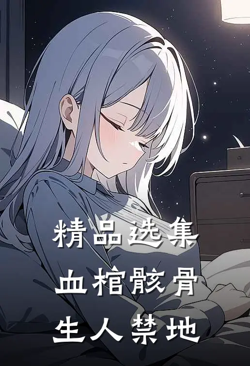 精品选集血棺骸骨，生人禁地