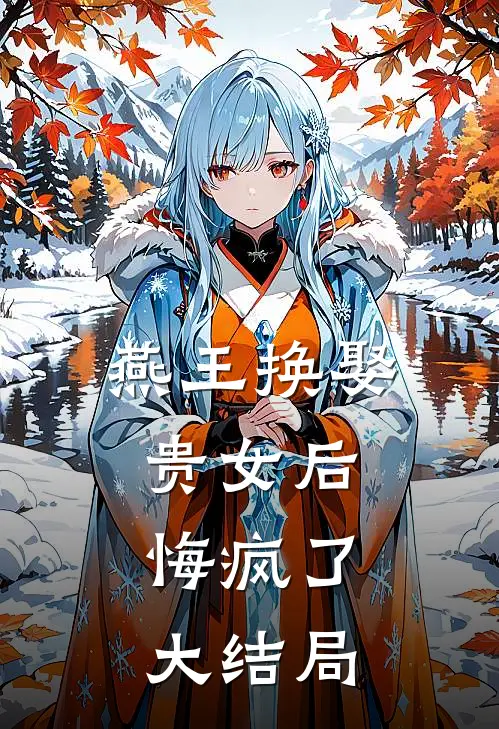 燕王换娶贵女后,悔疯了大结局视频
