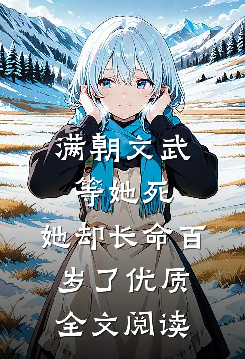 满朝文武等她死，她却长命百岁了优质全文阅读