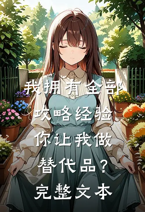 我拥有全部攻略经验,你让我做替代品?完整文本