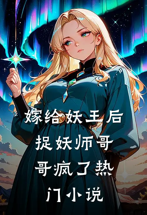 嫁给妖王后,捉妖师哥哥疯了热门阅读