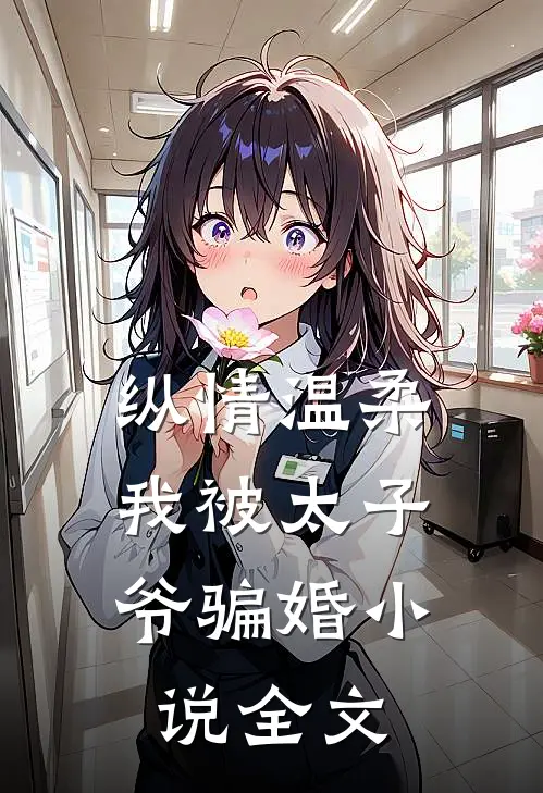 纵情温柔,我被太子爷骗婚全文免费