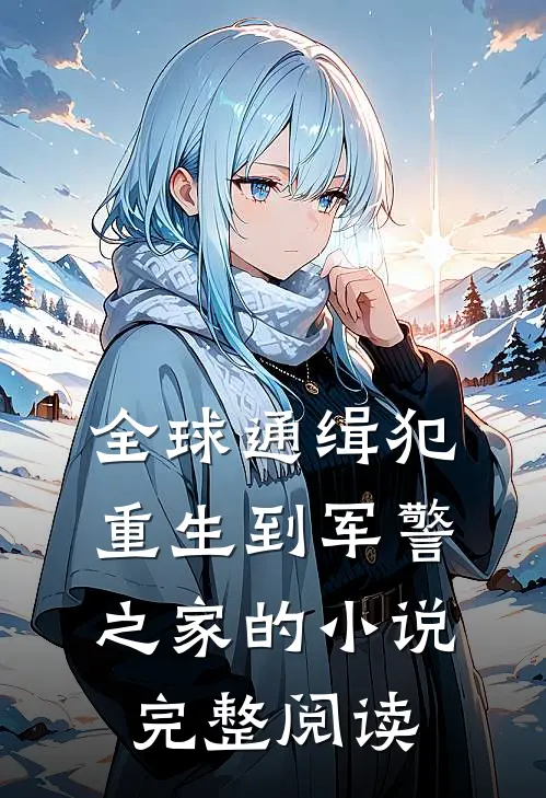全球通缉犯重生到军警之家的完整阅读全文