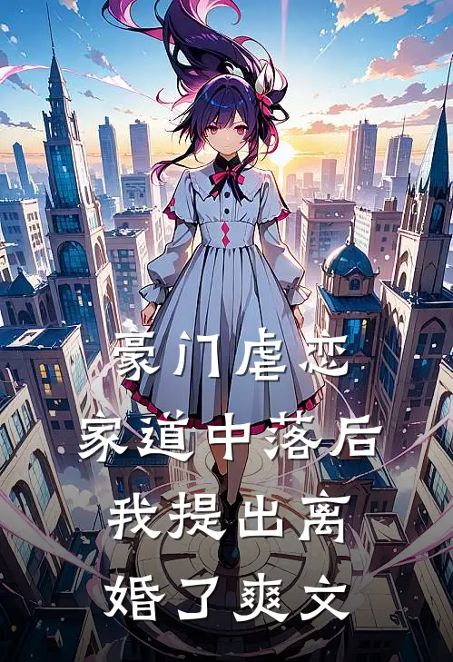 豪门虐恋家道中落后我提出离婚了爽文在线阅读