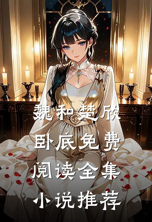 魏和楚欣卧底免费阅读全集推荐