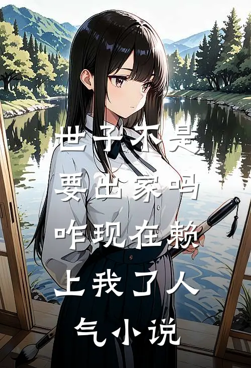 世子不是要出家吗，咋现在赖上我了人气小说
