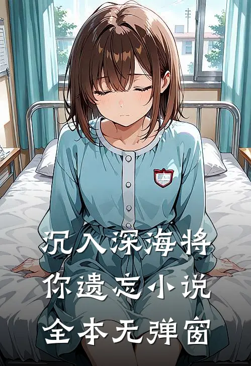 沉入深海将你遗忘小说全本无弹窗