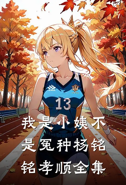 我是小姨不是冤种杨铭铭孝顺 全集