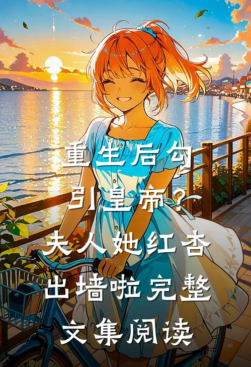 重生后勾引皇帝？夫人她红杏出墙啦完整文集阅读
