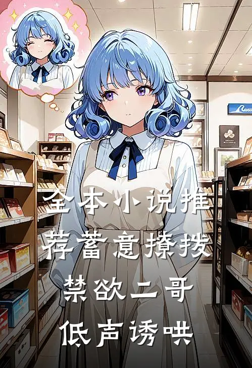 全本推荐蓄意撩拨,禁欲二哥低声诱哄女主