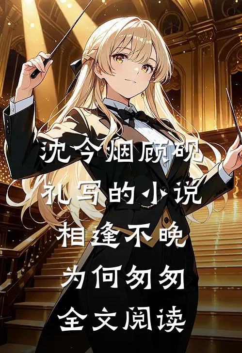 沈今烟顾砚礼写的小说相逢不晚为何匆匆全文阅读