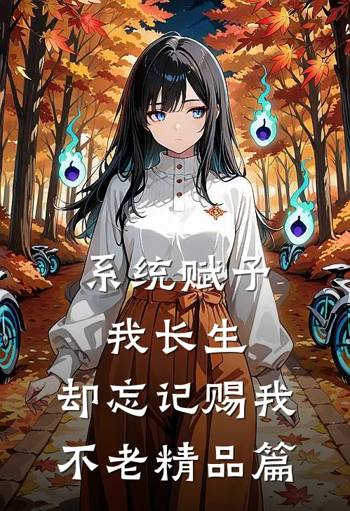 系统赋予我长生，却忘记赐我不老精品篇
