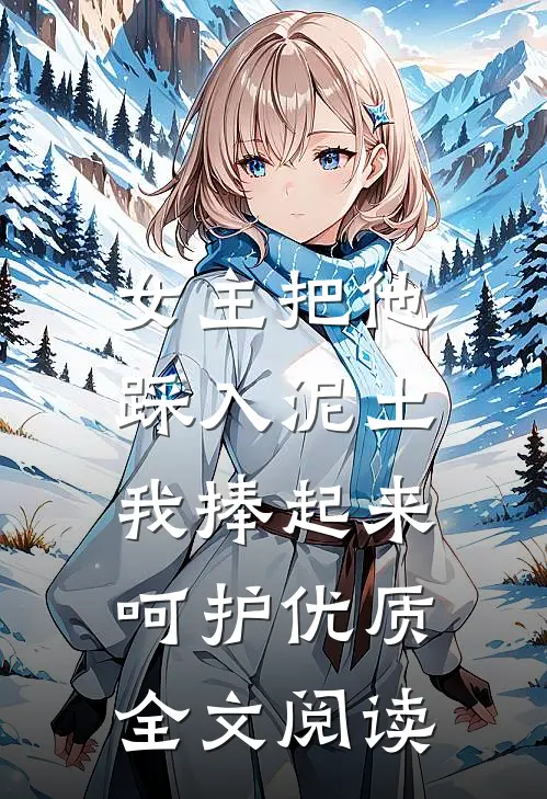 女主把他踩入泥土,我捧起来呵护优质全文阅读免费