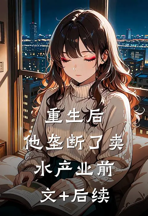 重生后，他垄断了卖水产业前文+后续