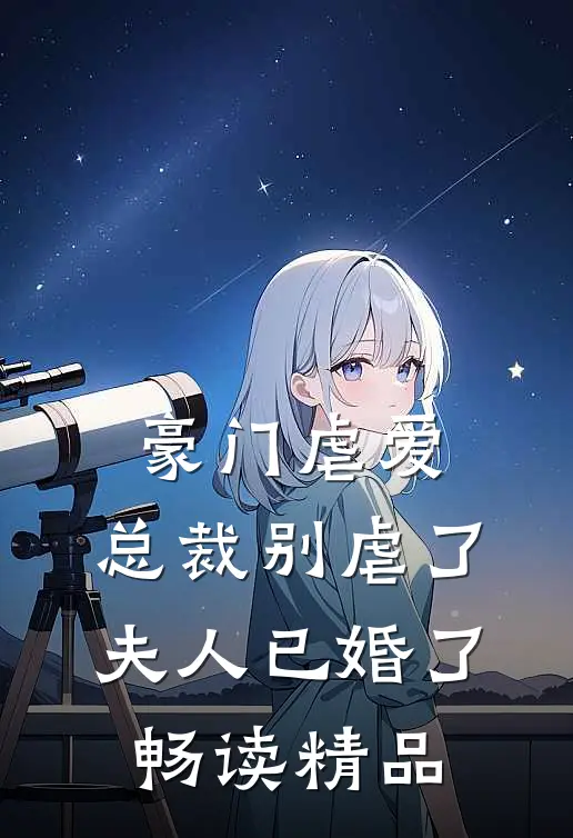 豪门虐爱总裁别虐了,夫人已婚了畅读精品免费阅读