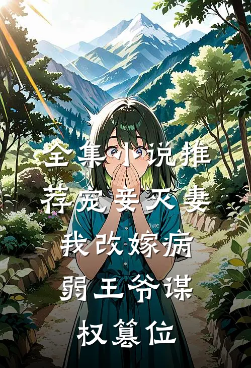全集小说推荐宠妾灭妻，我改嫁病弱王爷谋权篡位