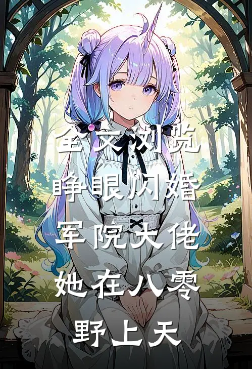 全文浏览睁眼闪婚军院大佬，她在八零野上天